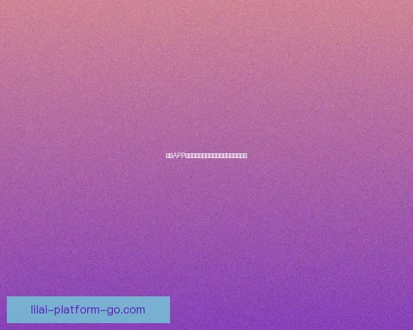 利来APP官方下载渠道与安全使用全攻略详细解析