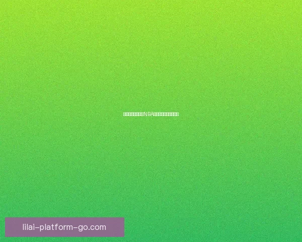 利来平台全面解析NBA赛事直播精彩内容推荐